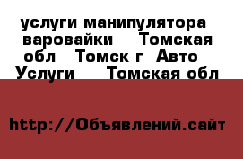 услуги манипулятора (варовайки) - Томская обл., Томск г. Авто » Услуги   . Томская обл.